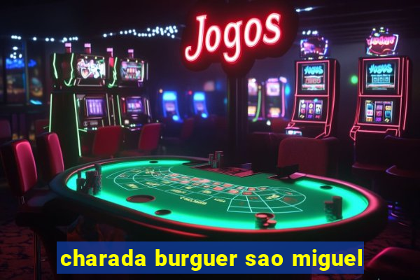 charada burguer sao miguel